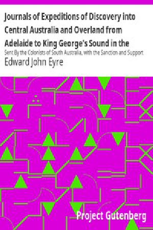 [Gutenberg 5346] • Journals of Expeditions of Discovery into Central Australia and Overland from Adelaide to King George's Sound in the Years 1840-1: Sent By the Colonists of South Australia, with the Sanction and Support of the Government: Including an Account of the Manners and Customs of the Aborigines and the State of Their Relations with Europeans — Complete